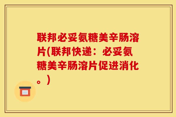 联邦必妥氨糖美辛肠溶片(联邦快递:必妥氨糖美辛肠溶片促进消化。) 联邦必妥氨糖美辛肠溶片(联邦快递:必妥氨糖美辛肠溶片促进消化。)