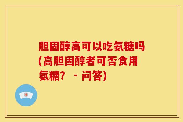 高可以吃氨糖吗(高者可否食用氨糖? - 问答) 高可以吃氨糖吗(高者可否食用氨糖? - 问答)