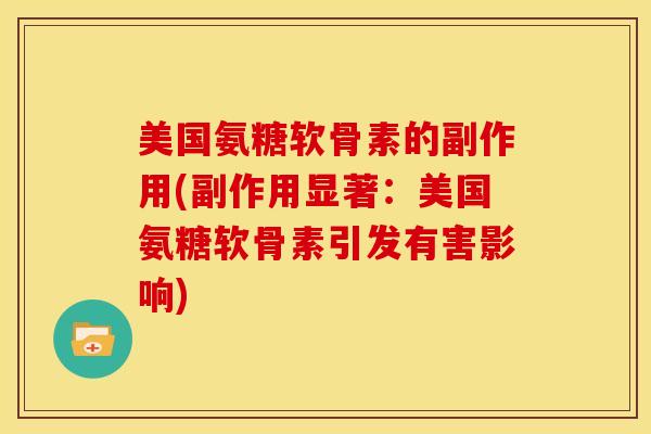 美国氨糖软骨素的副作用(副作用显著：美国氨糖软骨素引发有害影响)