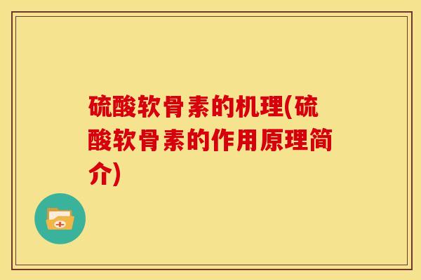硫酸软骨素的机理(硫酸软骨素的作用原理简介) 硫酸软骨素的机理(硫酸软骨素的作用原理简介)
