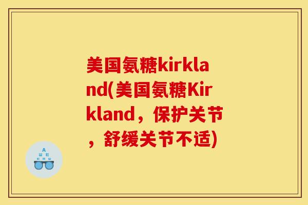 美国氨糖kirkland(美国氨糖Kirkland，保护关节，舒缓关节不适)