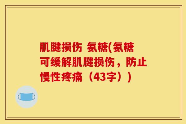 肌腱损伤 氨糖(氨糖可缓解肌腱损伤,防止慢性(43字)) 肌腱损伤 氨糖(氨糖可缓解肌腱损伤,防止慢性(43字))