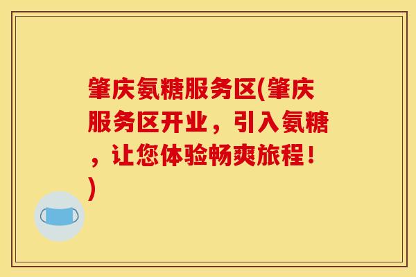 肇庆氨糖服务区(肇庆服务区开业，引入氨糖，让您体验畅爽旅程！)