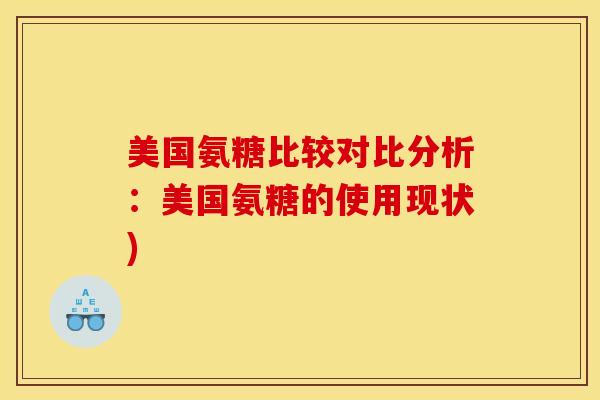 美国氨糖比较对比分析：美国氨糖的使用现状)