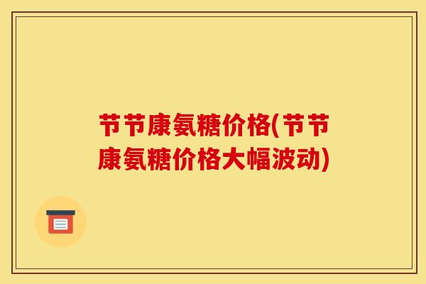 节节康氨糖价格(节节康氨糖价格大幅波动)