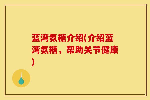 蓝湾氨糖介绍(介绍蓝湾氨糖，帮助关节健康)