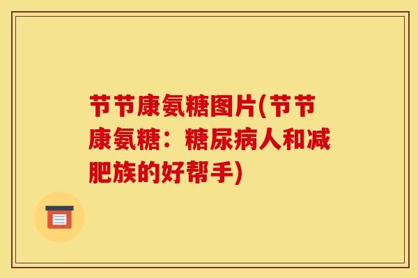 节节康氨糖图片(节节康氨糖：人和族的好帮手)