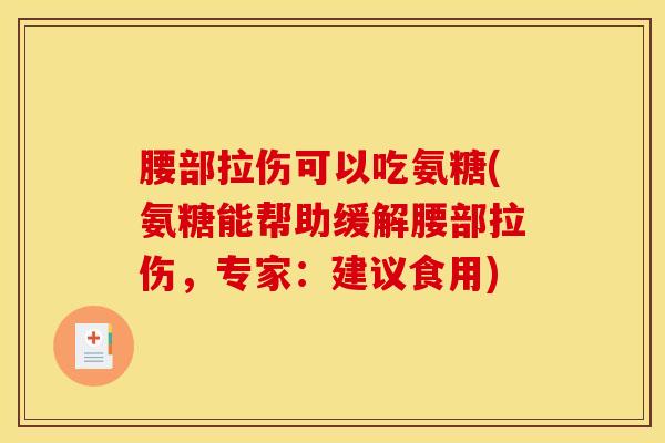 腰部拉伤可以吃氨糖(氨糖能帮助缓解腰部拉伤,专家:建议食用) 腰部拉伤可以吃氨糖(氨糖能帮助缓解腰部拉伤,专家:建议食用)