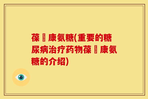 葆苾康氨糖(重要的葆苾康氨糖的介绍)