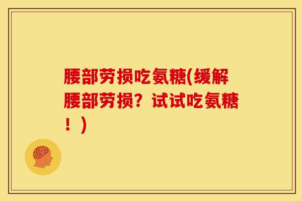 腰部劳损吃氨糖(缓解腰部劳损？试试吃氨糖！)