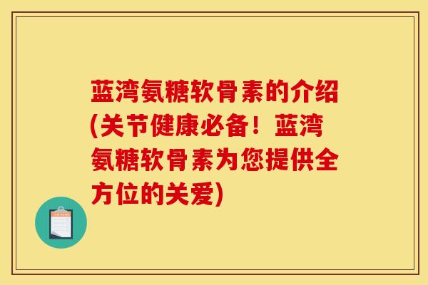 蓝湾氨糖软骨素的介绍(关节健康必备!蓝湾氨糖软骨素为您提供全方位的关爱) 蓝湾氨糖软骨素的介绍(关节健康必备!蓝湾氨糖软骨素为您提供全方位的关爱)