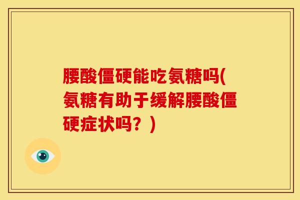 腰酸能吃氨糖吗(氨糖有助于缓解腰酸症状吗？)