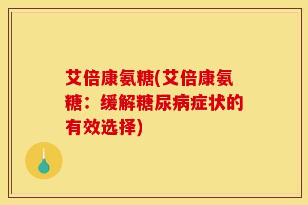 艾倍康氨糖(艾倍康氨糖：缓解症状的有效选择)