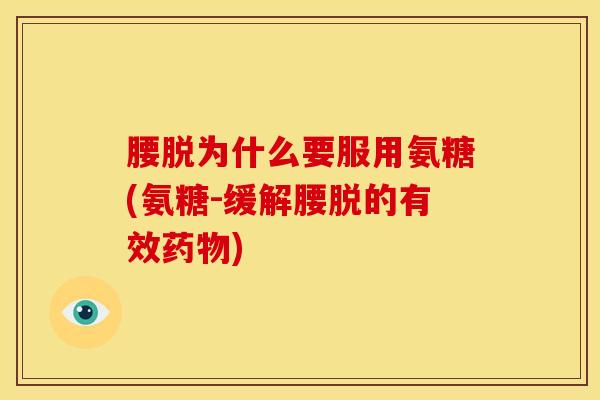 腰脱为什么要服用氨糖(氨糖-缓解腰脱的有效) 腰脱为什么要服用氨糖(氨糖-缓解腰脱的有效)