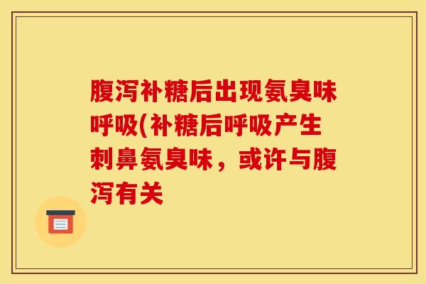 补糖后出现氨臭味(补糖后产生刺鼻氨臭味，或许与有关