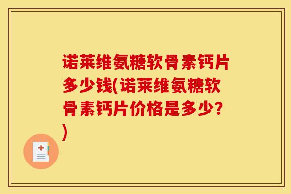 诺莱维氨糖软骨素钙片多少钱(诺莱维氨糖软骨素钙片价格是多少？)