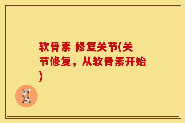 软骨素 修复关节(关节修复，从软骨素开始)