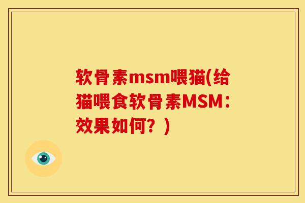 软骨素msm喂猫(给猫喂食软骨素MSM：效果如何？)