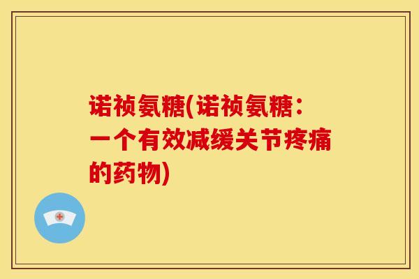 诺祯氨糖(诺祯氨糖：一个有效减缓关节的)