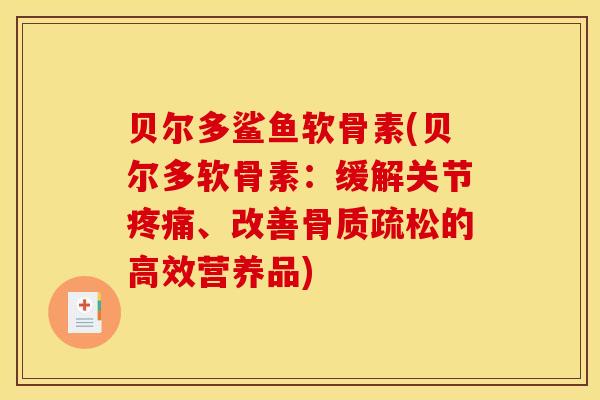 贝尔多鲨鱼软骨素(贝尔多软骨素:缓解关节、改善的高效营养品) 贝尔多鲨鱼软骨素(贝尔多软骨素:缓解关节、改善的高效营养品)