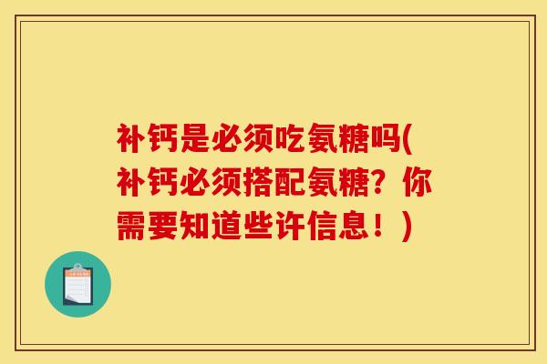 补钙是必须吃氨糖吗(补钙必须搭配氨糖？你需要知道些许信息！)