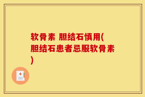 软骨素 胆结石慎用(胆结石患者忌服软骨素) 软骨素 胆结石慎用(胆结石患者忌服软骨素)