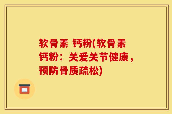 软骨素 钙粉(软骨素钙粉：关爱关节健康，)