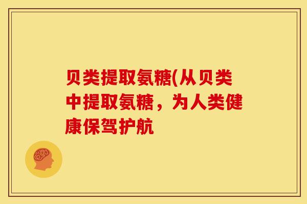 贝类提取氨糖(从贝类中提取氨糖，为人类健康保驾护航