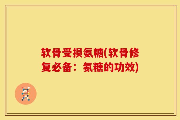 软骨受损氨糖(软骨修复必备：氨糖的功效)