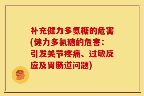 补充健力多氨糖的危害(健力多氨糖的危害：引发关节、反应及道问题)