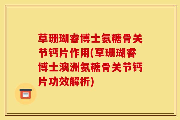 草珊瑚睿博士氨糖骨关节钙片作用(草珊瑚睿博士澳洲氨糖骨关节钙片功效解析) 草珊瑚睿博士氨糖骨关节钙片作用(草珊瑚睿博士澳洲氨糖骨关节钙片功效解析)