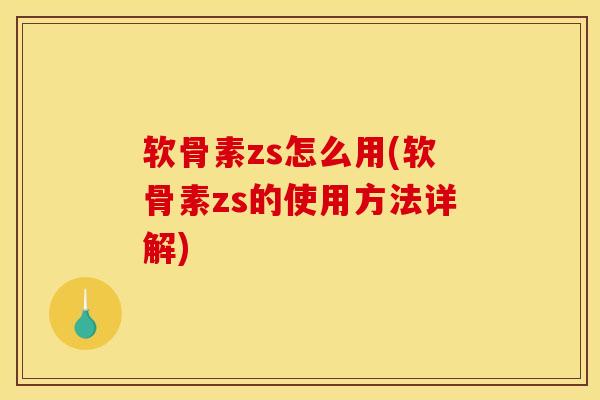 软骨素zs怎么用(软骨素zs的使用方法详解)