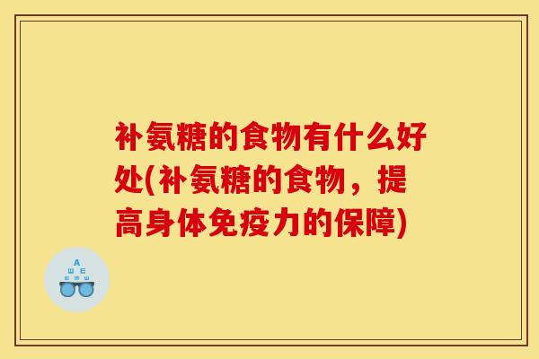 补氨糖的食物有什么好处(补氨糖的食物,提高身体的保障) 补氨糖的食物有什么好处(补氨糖的食物,提高身体的保障)
