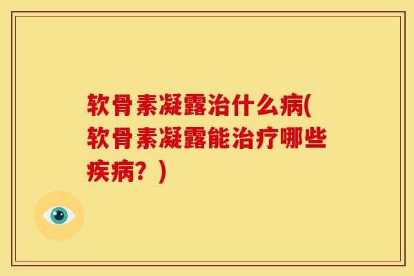 软骨素凝露什么(软骨素凝露能哪些？)