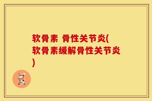 软骨素 骨性(软骨素缓解骨性) 软骨素 骨性(软骨素缓解骨性)