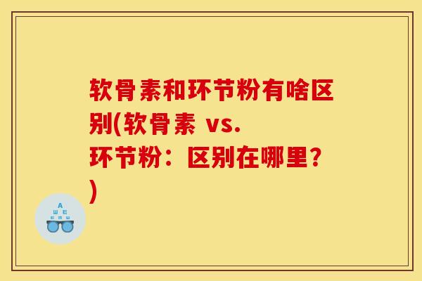 软骨素和环节粉有啥区别(软骨素 vs. 环节粉：区别在哪里？)