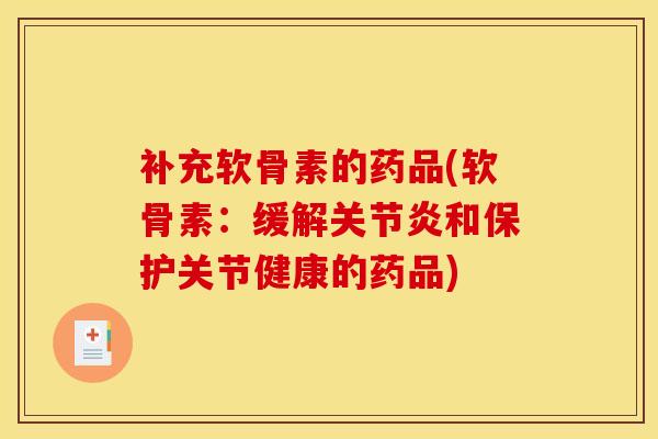 补充软骨素的药品(软骨素：缓解和保护关节健康的药品)