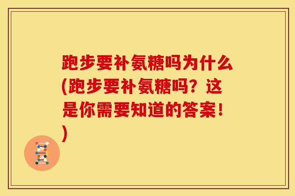 跑步要补氨糖吗为什么(跑步要补氨糖吗?这是你需要知道的答案!) 跑步要补氨糖吗为什么(跑步要补氨糖吗?这是你需要知道的答案!)
