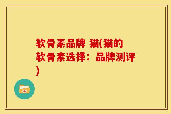 软骨素品牌 猫(猫的软骨素选择：品牌测评)