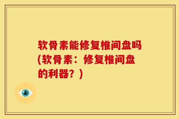 软骨素能修复椎间盘吗(软骨素:修复椎间盘的利器?) 软骨素能修复椎间盘吗(软骨素:修复椎间盘的利器?)