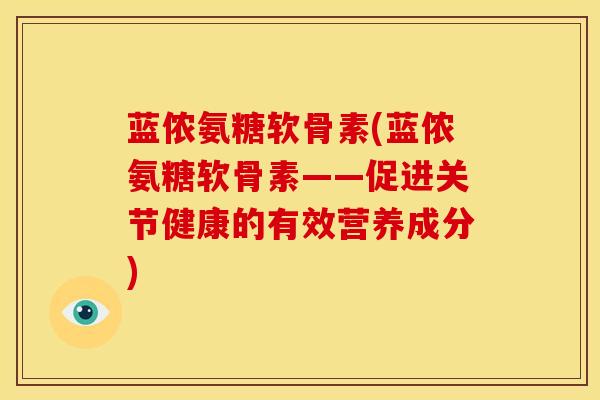 蓝侬氨糖软骨素(蓝侬氨糖软骨素——促进关节健康的有效营养成分) 蓝侬氨糖软骨素(蓝侬氨糖软骨素——促进关节健康的有效营养成分)