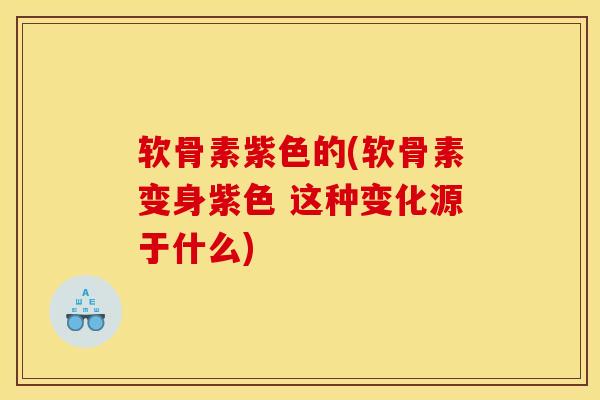 软骨素紫色的(软骨素变身紫色 这种变化源于什么) 软骨素紫色的(软骨素变身紫色 这种变化源于什么)