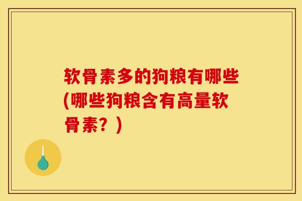 软骨素多的狗粮有哪些(哪些狗粮含有高量软骨素?) 软骨素多的狗粮有哪些(哪些狗粮含有高量软骨素?)