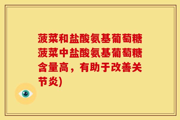 菠菜和盐酸氨基葡萄糖菠菜中盐酸氨基葡萄糖含量高，有助于改善)
