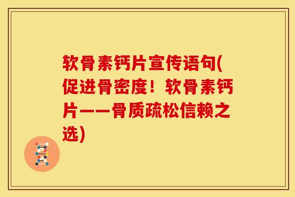 软骨素钙片宣传语句(促进骨密度！软骨素钙片——信赖之选)