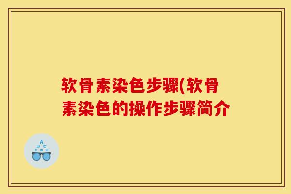 软骨素染色步骤(软骨素染色的操作步骤简介 软骨素染色步骤(软骨素染色的操作步骤简介