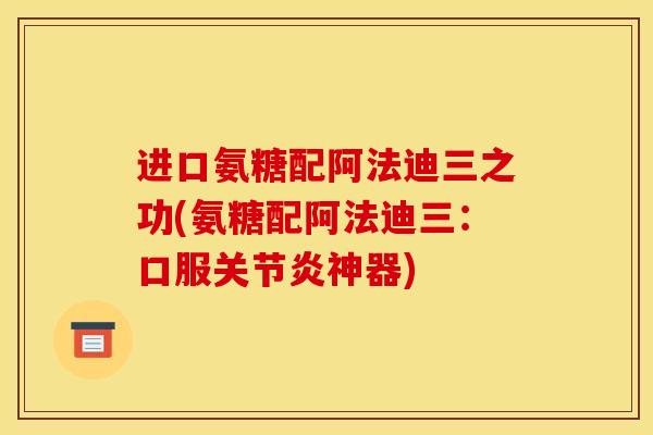 进口氨糖配阿法迪三之功(氨糖配阿法迪三:口服神器) 进口氨糖配阿法迪三之功(氨糖配阿法迪三:口服神器)