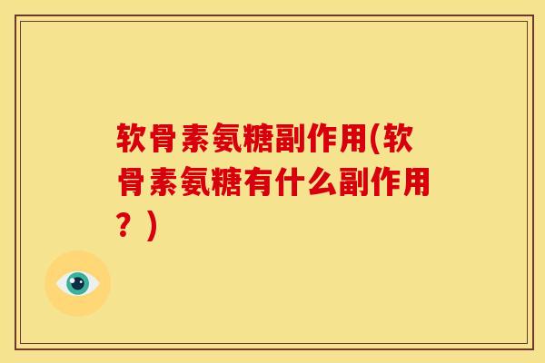 软骨素氨糖副作用(软骨素氨糖有什么副作用?) 软骨素氨糖副作用(软骨素氨糖有什么副作用?)