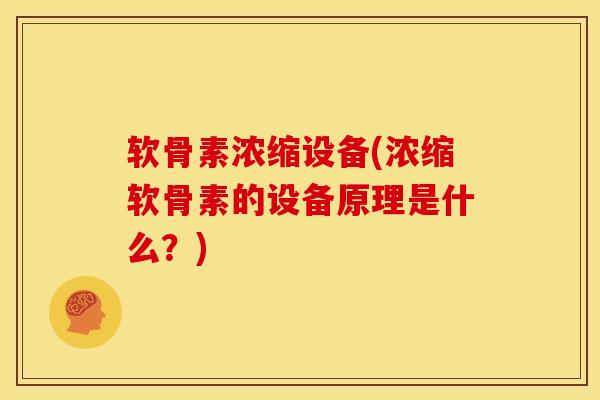 软骨素浓缩设备(浓缩软骨素的设备原理是什么?) 软骨素浓缩设备(浓缩软骨素的设备原理是什么?)