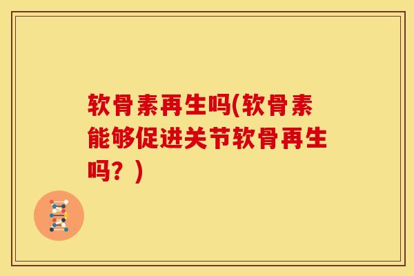 软骨素再生吗(软骨素能够促进关节软骨再生吗?) 软骨素再生吗(软骨素能够促进关节软骨再生吗?)